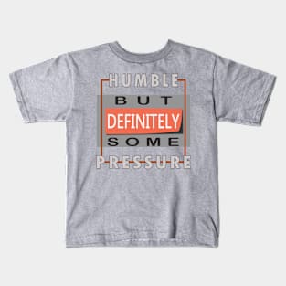 Humble But Definitely Some Pressure Kids T-Shirt